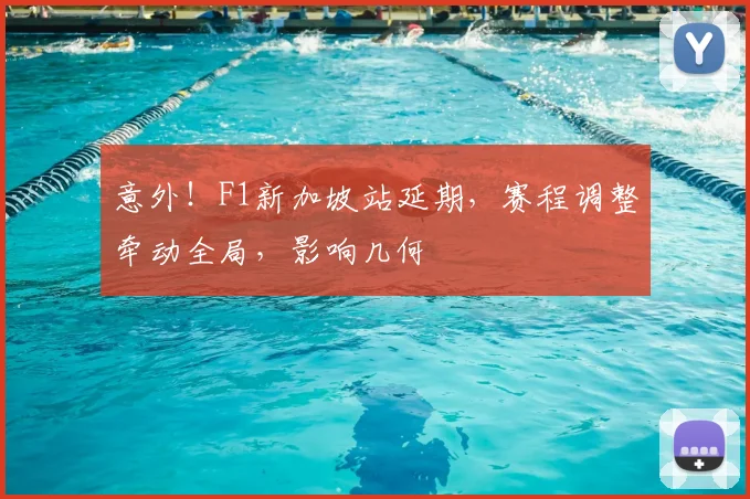 意外！F1新加坡站延期，赛程调整牵动全局，影响几何