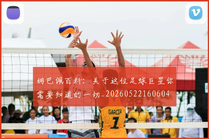 姆巴佩百科:关于这位足球巨星你需要知道的一切_20260522160604