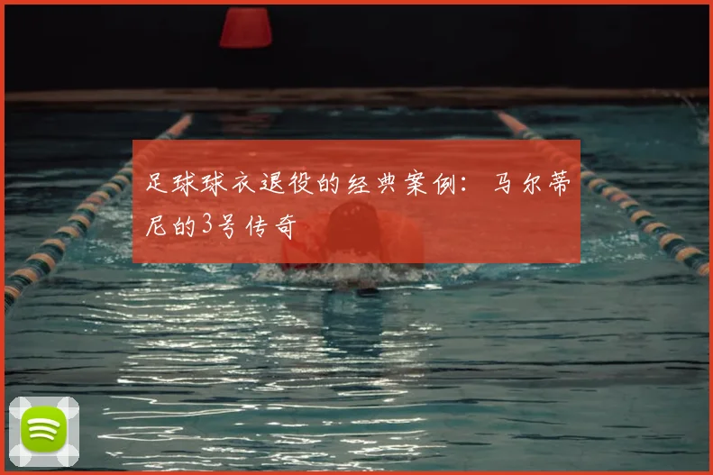 足球球衣退役的经典案例:马尔蒂尼的3号传奇