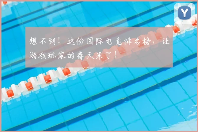 想不到！这份国际电竞排名榜，让游戏玩家的春天来了！